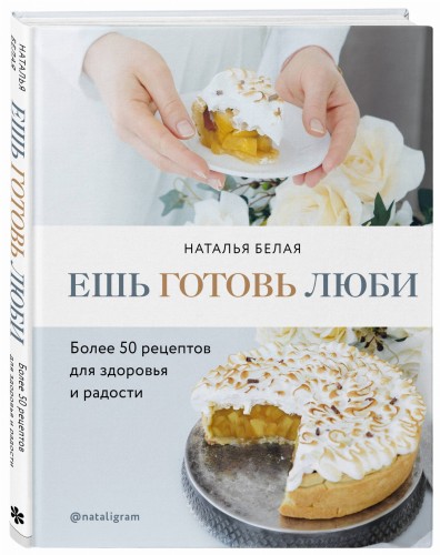 Ешь, готовь, люби. Более 50 рецептов для здоровья и радости.