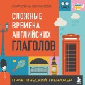 Сложные времена английских глаголов. Практический тренажер