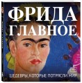 Фрида. Главное. Шедевры, которые потрясли мир
