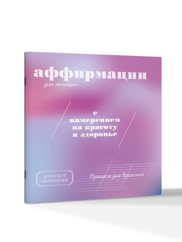 Прописи для взрослых. Аффирмации для женщин с намерением на красоту и здоровье