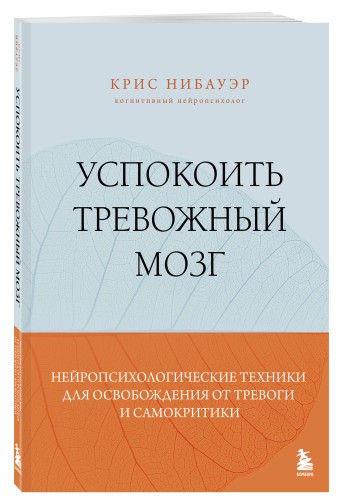 Успокоить тревожный мозг. Нейропсихологические техники для освобождения от тревоги и самокритики