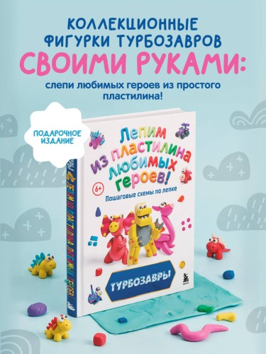 Турбозавры. Лепим из пластилина любимых героев! Пошаговые схемы по лепке