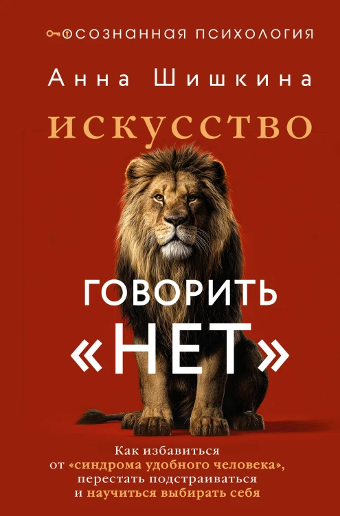 Искусство говорить «НЕТ». Как избавиться от «синдрома удобного человека», перестать подстраиваться и научиться выбирать себя