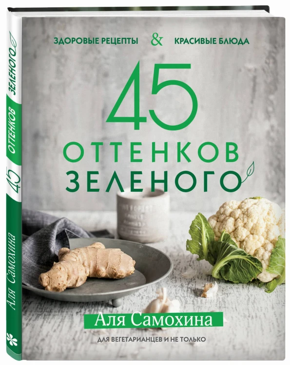 45 оттенков зеленого. Здоровые рецепты и красивые блюда. Для вегетарианцев и не только
