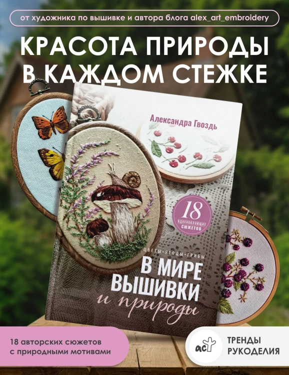 В мире вышивки и природы. Цветы, ягоды, грибы. 18 вдохновляющих сюжетов
