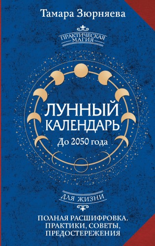Лунный календарь на каждый день. Полная расшифровка. Практики, советы, предостережения.