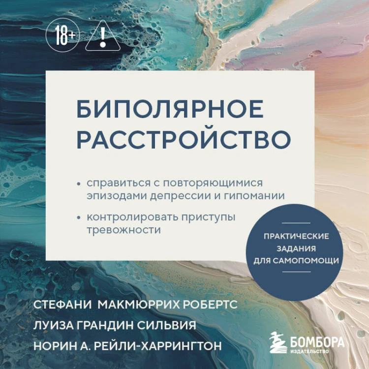 Биполярное расстройство. Практические задания для самопомощи. Справиться с повторяющимися эпизодами депрессии и гипомании, контролировать приступы тревожности
