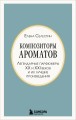 Композиторы ароматов. Легендарные парфюмеры ХХ и XXI веков и их лучшие произведения (мини-формат)