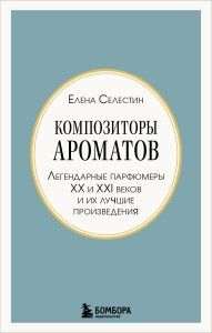 Композиторы ароматов. Легендарные парфюмеры ХХ и XXI веков и их лучшие произведения (мини-формат)