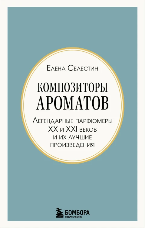 Композиторы ароматов. Легендарные парфюмеры ХХ и XXI веков и их лучшие произведения (мини-формат)