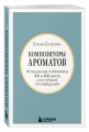 Композиторы ароматов. Легендарные парфюмеры ХХ и XXI веков и их лучшие произведения (мини-формат)