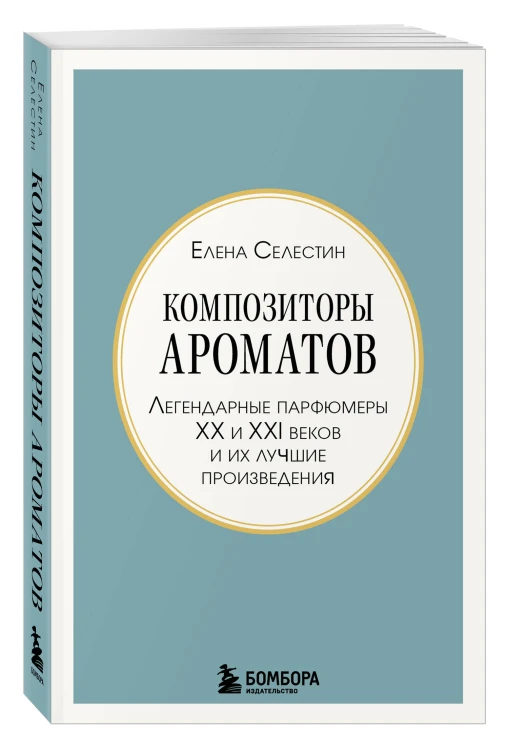 Композиторы ароматов. Легендарные парфюмеры ХХ и XXI веков и их лучшие произведения (мини-формат)