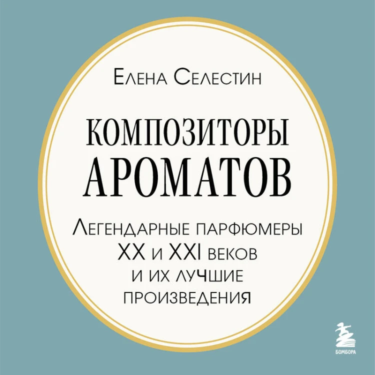 Композиторы ароматов. Легендарные парфюмеры ХХ и XXI веков и их лучшие произведения (мини-формат)