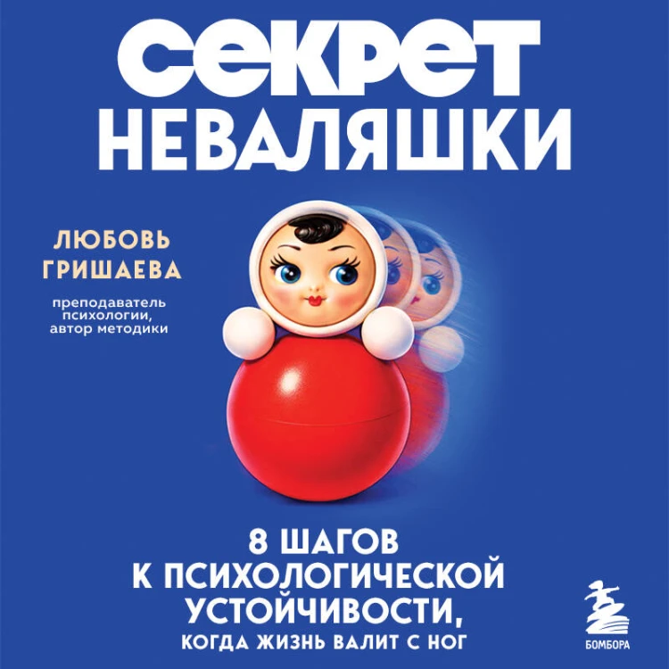 Секрет неваляшки. 8 шагов к психологической устойчивости, когда жизнь валит с ног