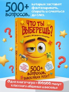 Что ты выберешь? 500+ вопросов, выносящих мозг. Смешно, абсурдно и нескучно