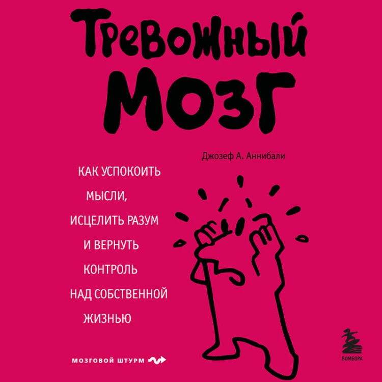 Тревожный мозг. Как успокоить мысли, исцелить разум и вернуть контроль над собственной жизнью