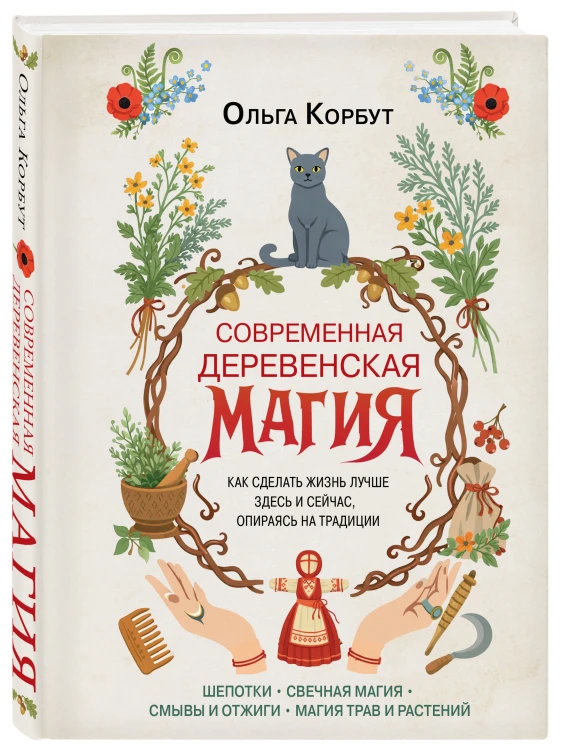 Современная деревенская магия. Как сделать жизнь лучше здесь и сейчас, опираясь на традиции