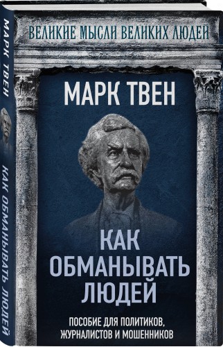 Как обманывать людей. Пособие для политиков, журналистов и мошенников
