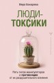 Люди-токсики. Пять типов манипуляторов и противоядие от их разрушительного влияния