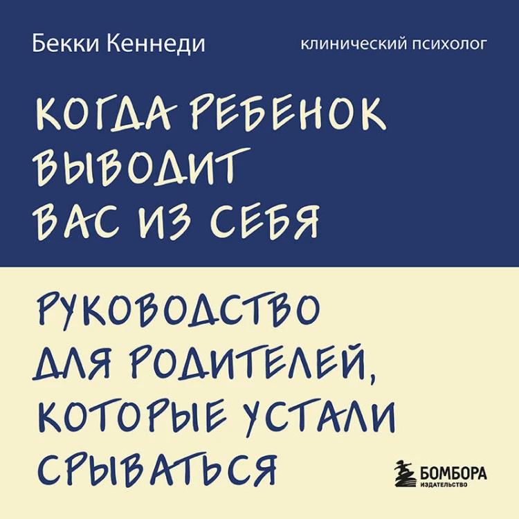 Когда ребенок выводит вас из себя. Руководство для родителей, которые устали срываться