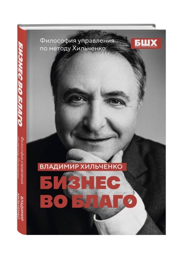 Бизнес во благо. Философия управления по методу Хильченко