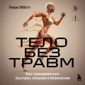 Тело без травм. Как тренироваться быстрее, сильнее и безопаснее