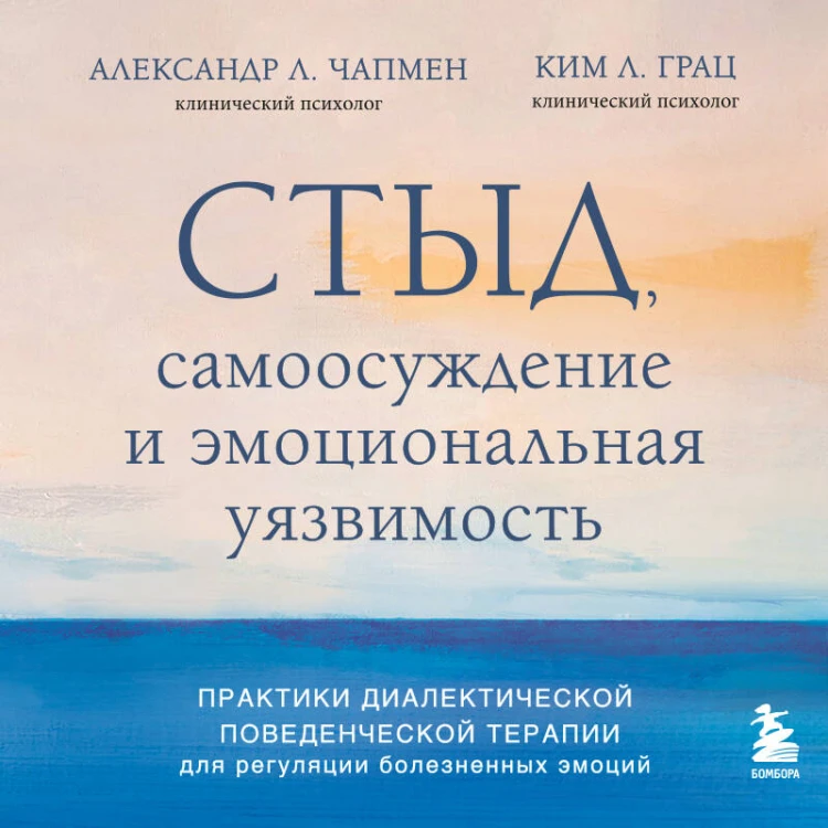 Стыд, самоосуждение и эмоциональная уязвимость. Практики диалектической поведенческой терапии для регуляции болезненных эмоций