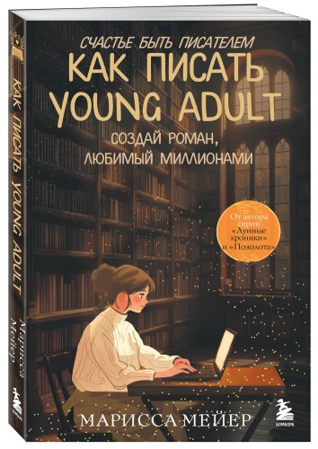 Счастье быть писателем. Как писать young adult. Создай роман, любимый миллионами