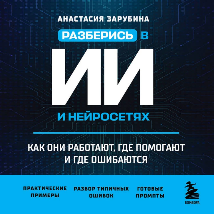Разберись в ИИ и нейросетях: как они работают, где помогают и где ошибаются