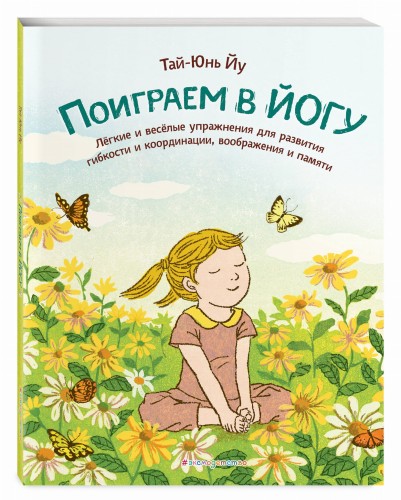 Поиграем в йогу. Лёгкие и весёлые упражнения для развития гибкости и координации, воображения и памяти