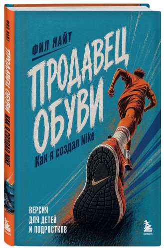 Продавец обуви. Как я создал Nike. Версия для детей и подростков (новое оформление)