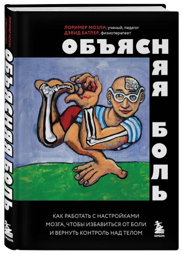 Объясняя боль. Как работать с настройками мозга, чтобы избавиться от боли и вернуть контроль над телом