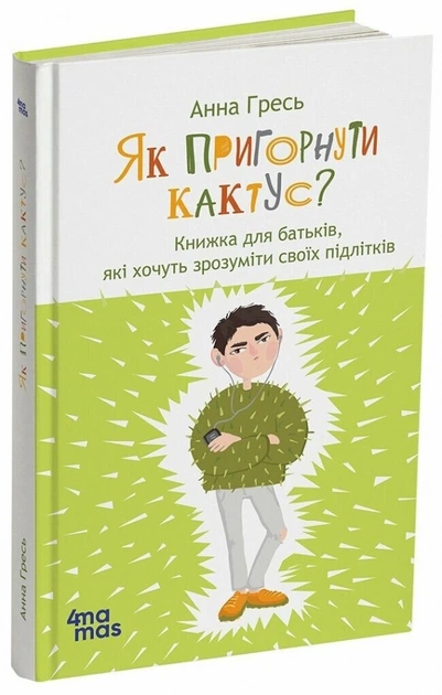 Як пригорнути кактус? Книга для батьків, які хочуть зрозуміти своїх підлітків