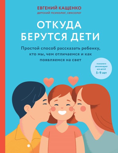 Откуда берутся дети. Простой способ рассказать ребенку, кто мы, чем отличаемся и как появляемся на свет