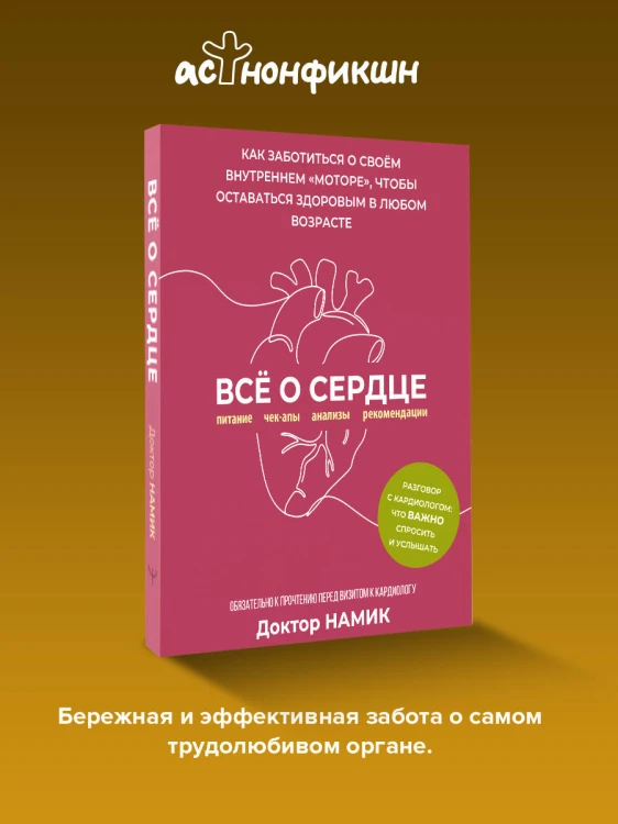 Все о сердце. Как заботиться о своём внутреннем «моторе», чтобы оставаться здоровым в любом возрасте