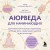 Аюрведа для начинающих. Комплексный подход к здоровью: питание, йога, медитации, массаж и фитотерапия