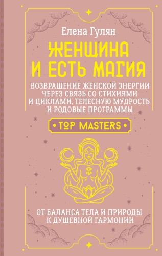 Женщина и есть магия! Возвращение женской энергии через связь со стихиями и циклами, телесную мудрость и родовые программы. От баланса тела и природы к душевной гармонии