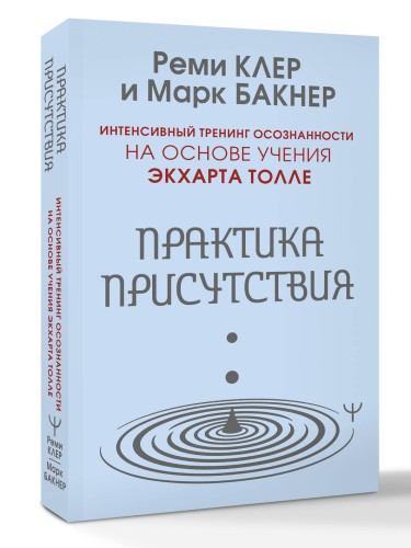 Практика присутствия. Интенсивный тренинг осознанности на основе учения Э. Толле