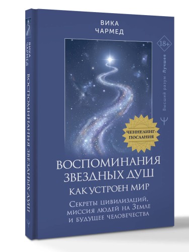 Воспоминания звездных душ: как устроен мир. Ченнелинг-послания. Секреты цивилизаций, миссия людей на Земле и будущее человечества