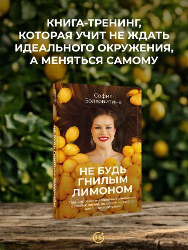 Не будь гнилым лимоном. Тренинг развития здоровых отношений в личной жизни, на работе и в любой непонятной ситуации