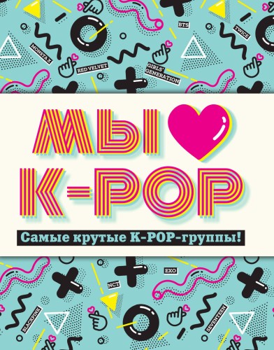 Мы любим K-POP: Самые крутые K-POP-группы! Неофициальный фанбук