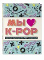 Мы любим K-POP: Самые крутые K-POP-группы! Неофициальный фанбук