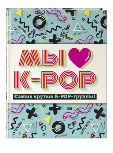 Мы любим K-POP: Самые крутые K-POP-группы! Неофициальный фанбук