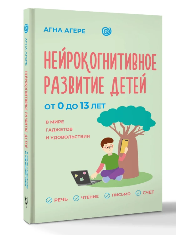 Нейрокогнитивное развитие детей от 0 до 13 лет в мире гаджетов и удовольствия. Речь, чтение, письмо, счет.