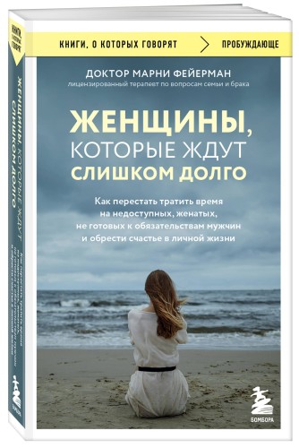Женщины, которые ждут слишком долго. Как перестать тратить время на недоступных, женатых, не готовых к обязательствам мужчин, и обрести счастье в личной жизни