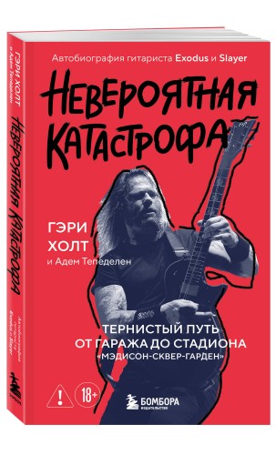 Невероятная катастрофа: Тернистый путь от от гаража до стадиона «Мэдисон-сквер-гарден». Автобиография гитариста Exodus и Slayer