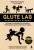 Glute Lab. Лаборатория ягодиц. Полное руководство силовых тренировок для развития ягодиц