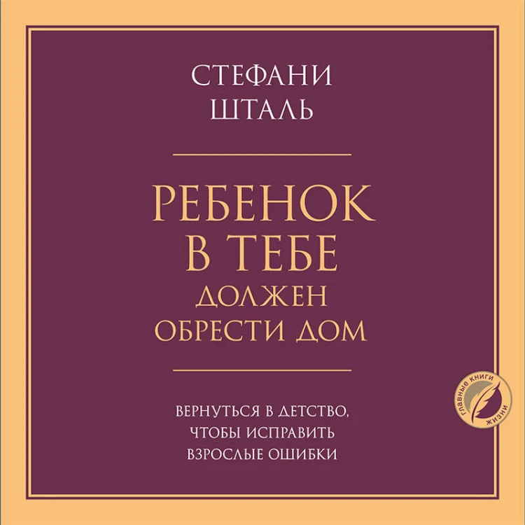 Ребенок в тебе должен обрести дом. Вернуться в детство, чтобы исправить взрослые ошибки