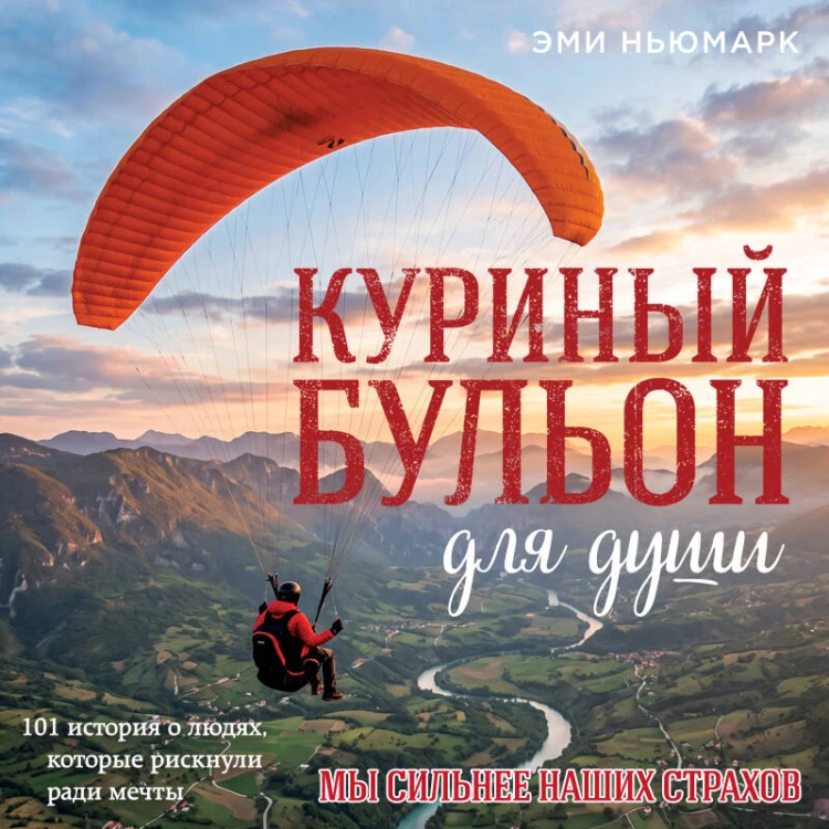 Куриный бульон для души. Мы сильнее наших страхов. 101 история о людях, которые рискнули ради мечты (лучшая цена)