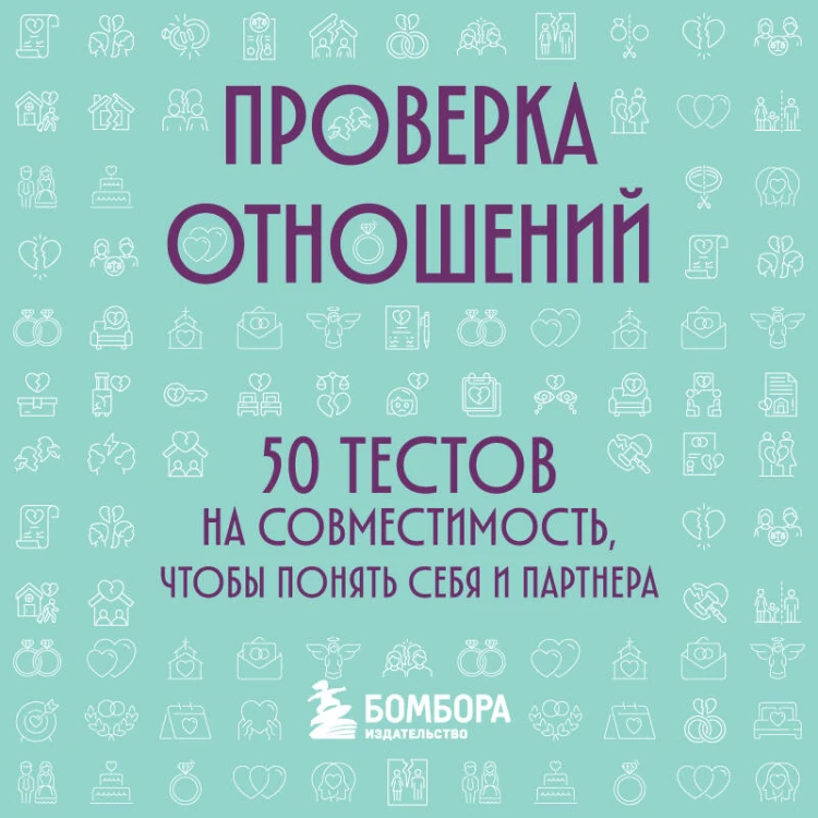 Проверка отношений. 50 тестов на совместимость, чтобы понять себя и партнера